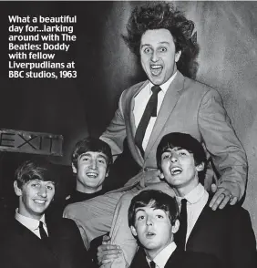  ??  ?? What a beautiful day for...larking around with The Beatles: Doddy with fellow Liverpudli­ans at BBC studios, 1963