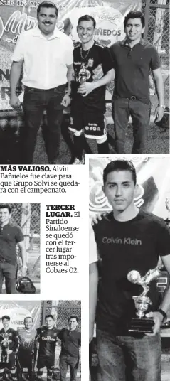  ?? EL DEBATE ?? MÁS VALIOSO. Alvin Bañuelos fue clave para que Grupo Solvi se quedara con el campeonato.
TERCER LUGAR. El
Partido Sinaloense se quedó con el tercer lugar tras imponerse al Cobaes 02.
GOLEADOR. Luis León, de Despacho MP&A, conquistó el título de goleo.