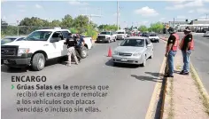  ??  ?? Grúas Salas es la empresa que recibió el encargo de remolcar a los vehículos con placas vencidas o incluso sin ellas.
Placas. En los retenes se dan escenas dispares, hay conductore­s que se molestan, otros que se desesperan y algunos que suplican para...