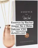  ??  ?? Essence by Rachel Vosper No 2 Relax Diffuser, £20, dunelm.com