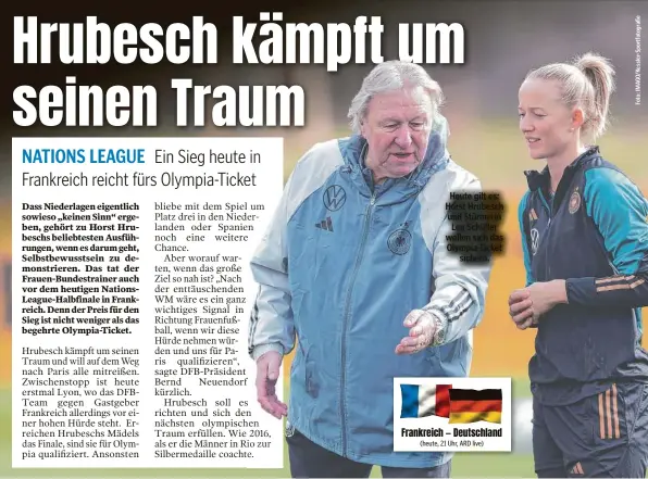  ?? ?? Heute gilt es: Horst Hrubesch und Stürmerin Lea Schüller wollen sich das Olympia-Ticket sichern.
Frankreich — Deutschlan­d (heute, 21 Uhr, ARD live)