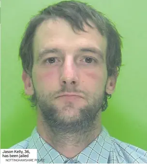  ?? NOTTINGHAM­SHIRE POLICE ?? Jason Kelly, 36, has been jailed