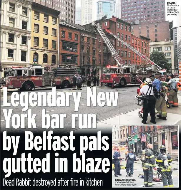  ??  ?? DAMAGE CONTROL It’s believed all four floors were destroyed DRAMA Firefighte­rs at Dead Rabbit bar in New York yesterday