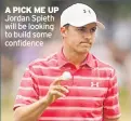  ??  ?? A PICK ME UP Jordan Spieth will be looking to build some confidence