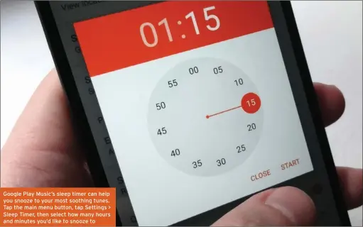  ??  ?? Google Play Music’s sleep timer can help you snooze to your most soothing tunes. Tap the main menu button, tap Settings > Sleep Timer, then select how many hours and minutes you’d like to snooze to
