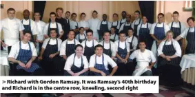  ??  ?? > Richard with Gordon Ramsay. It was Ramsay’s 40th birthday and Richard is in the centre row, kneeling, second right