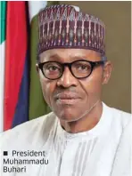  ??  ?? President Muhammadu Buhari