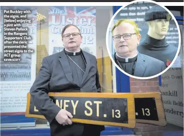  ?? KEVIN SCOTT ?? Pat Buckley with the signs, and (below) enjoying a pint with Steven Pollock in the Rangers Supporters’ Club after the cleric presented the street signs to the ACT group