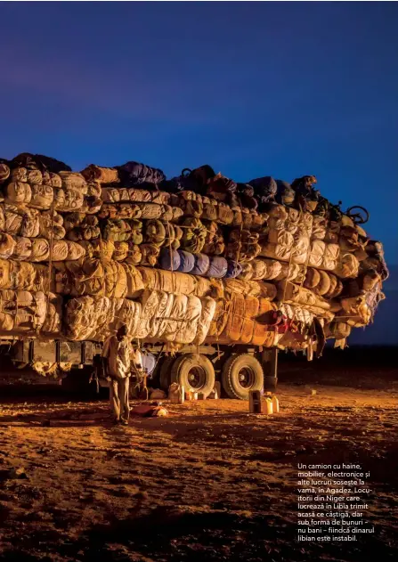  ??  ?? Un camion cu haine, mobilier, electronic­e și alte lucruri sosește la vamă, în Agadez. Locuitorii din Niger care lucrează în Libia trimit acasă ce câștigă, dar sub formă de bunuri – nu bani – fiindcă dinarul libian este instabil.