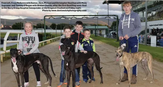  ??  ?? From left, Freya McKenna with Dumas, Jack, Michael and Christophe­r Houlihan with Misty Supreme, and Tommy O’Regan with Breton Charlie, after the first Qualifing semi-final in the Kerry Group Hospital Sweepstake at the Kingdom Stadium on Friday...