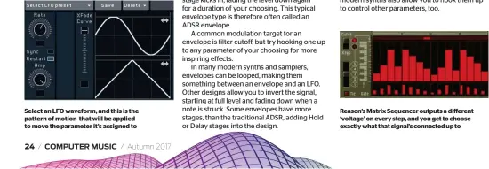  ??  ?? Select an LFO waveform, and this is the pattern of motion that will be applied to move the parameter it’s assigned to Reason’s Matrix Sequencer outputs a different ‘voltage’ on every step, and you get to choose exactly what that signal’s connected up to