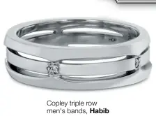  ??  ?? Copley triple row men's bands, Habib