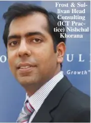  ??  ?? Frost & Sullivan Head Consulting (ICT Practice) Nishchal
Khorana