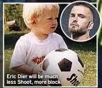  ?? ?? Eric Dier will be much less Shoot, more block