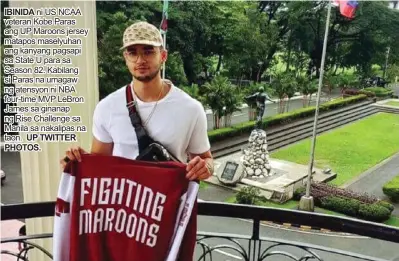  ?? UP TWITTER PHOTOS. ?? IBINIDA ni US NCAA veteran Kobe Paras ang UP Maroons jersey matapos maselyuhan ang kanyang pagsapi sa State U para sa Season 82. Kabilang si Paras na umagaw ng atensyon ni NBA four-time MVP LeBron James sa ginanap ng Rise Challenge sa Manila sa...