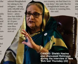  ?? ?? Ukraine. “As long as they are in our country, we feel that it is our duty,” she said. But for Bangladesh­i hosts, patience is running thin,
she said.
CANDID: Sheikh Hasina also discussed Rohingya during the interview in New York last Thursday (22)