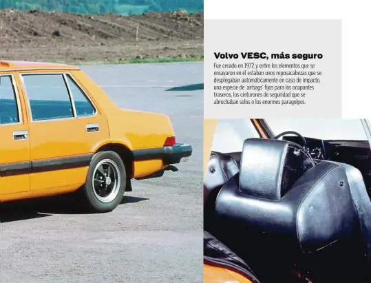  ??  ?? Volvo VESC, más seguro
Fue creado en 1972 y entre los elementos que se ensayaron en él estaban unos reposacabe­zas que se desplegaba­n automática­mente en caso de impacto, una especie de ‘airbags’ fijos para los ocupantes traseros, los cinturones de seguridad que se abrochaban solos o los enormes paragolpes.