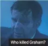  ??  ?? Who killed Graham?