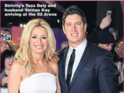  ??  ?? Strictly’s Tess Daly and husband Vernon Kay arriving at the 02 Arena