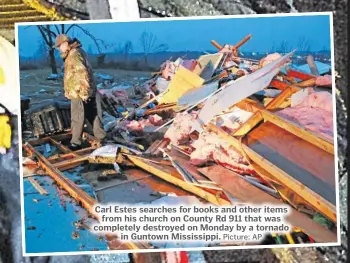  ?? Picture: AP ?? Carl Estes searches for books and other items from his church on County Rd 911 that was completely destroyed on Monday by a tornado in Guntown Mississipp­i.