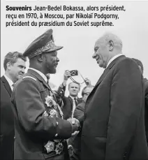  ??  ?? Souvenirs Jean-Bedel Bokassa, alors président, reçu en 1970, à Moscou, par Nikolaï Podgorny, président du praesidium du Soviet suprême.