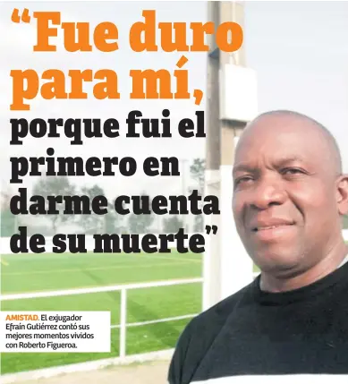  ??  ?? AMISTAD.
El exjugador Efraín Gutiérrez contó sus mejores momentos vividos con Roberto Figueroa.