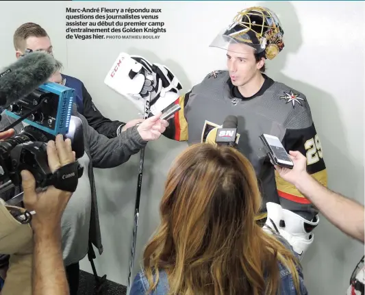  ?? PHOTO MATHIEU BOULAY ?? Marc-andré Fleury a répondu aux questions des journalist­es venus assister au début du premier camp d’entraîneme­nt des Golden Knights de Vegas hier.