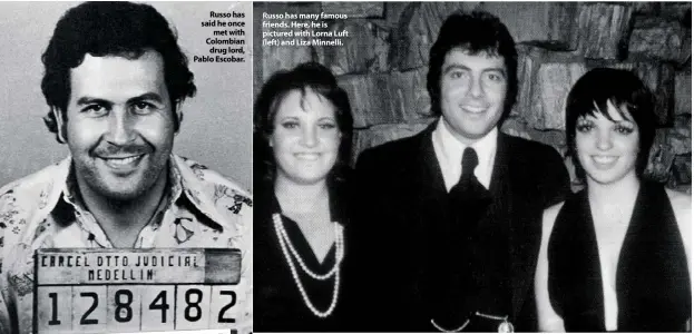  ??  ?? Russo has said he once met with Colombian drug lord, Pablo Escobar. Russo has many famous friends. Here, he is pictured with Lorna Luft (left) and Liza Minnelli.