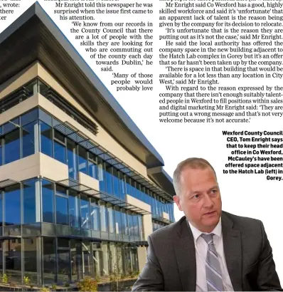  ??  ?? Wexford County Council CEO, Tom Enright says that to keep their head office in Co Wexford, McCauley’s have been offered space adjacent to the Hatch Lab (left) in Gorey.