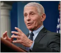  ?? (AP/Patrick Semansky) ?? Dr. Anthony Fauci, director of the National Institute of Allergy and Infectious Diseases, speaks during a news briefing at the White House on Tuesday in Washington.