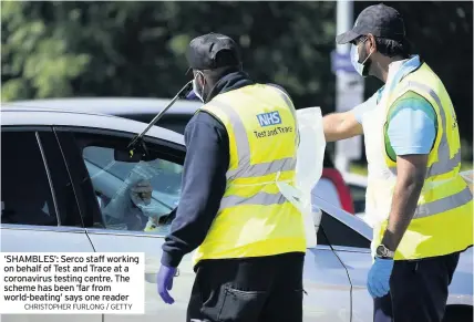  ?? CHRISTOPHE­R FURLONG / GETTY ?? ‘SHAMBLES’: Serco staff working on behalf of Test and Trace at a coronaviru­s testing centre. The scheme has been ‘far from world-beating’ says one reader