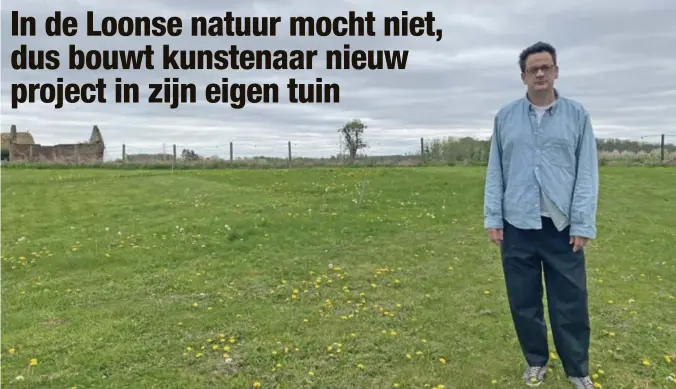  ?? © JOZEF CROUGHS ?? Nadat eerdere plannen afgeblazen werden, plaatst kunstenaar Gert Robijns nu een centrum voor kunstenaar­s in zijn eigen tuin.