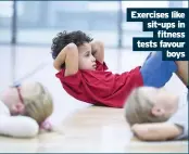  ??  ?? Exercises like sit-ups in fitness tests favour boys