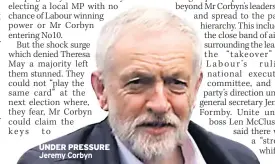  ??  ?? UNDER PRESSUREJe­remy Corbyn