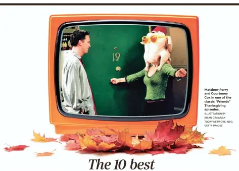  ?? ILLUSTRATI­ON BY BRIAN GRAY/USA TODAY NETWORK; NBC; GETTY IMAGES ?? Matthew Perry and Courteney Cox in one of the classic “Friends” Thanksgivi­ng episodes.