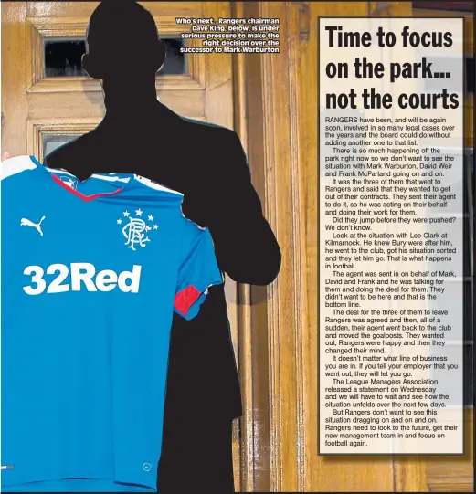  ??  ?? Who’s next...Rangers chairman Dave King, below, is under serious pressure to make the right decision over the successor to Mark Warburton