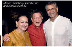  ??  ?? Maniza Jumabhoy, Freddie Tan and Iqbal Jumabhoy