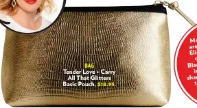  ??  ?? BAG Tender Love + Carry All That Glitters Basic Pouch, $18.95.