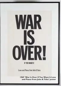  ??  ?? 1969 ‘War Is Over If You Want It Love and Peace from John &amp; Yoko’ poster