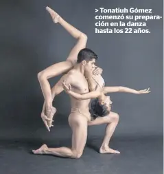  ??  ?? > Tonatiuh Gómez comenzó su preparació­n en la danza hasta los 22 años.