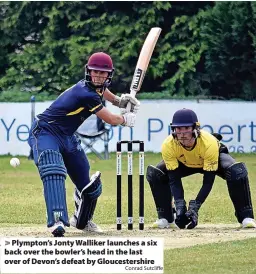  ?? Conrad Sutcliffe ?? Plympton’s Jonty Walliker launches a six back over the bowler’s head in the last over of Devon’s defeat by Gloucester­shire