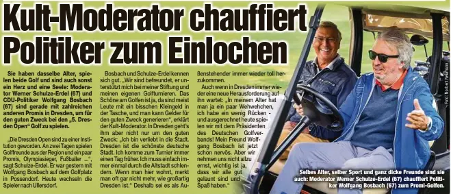  ??  ?? Selbes Alter, selber Sport und ganz dicke Freunde sind sie auch: Moderator Werner Schulze-Erdel (67) chauffiert Politiker Wolfgang Bosbach (67) zum Promi-Golfen.