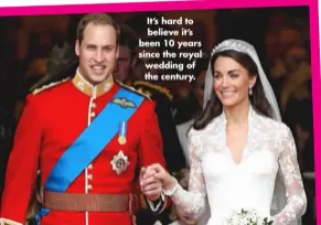  ??  ?? It’s hard to believe it’s been 10 years since the royal wedding of the century.