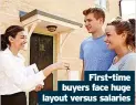  ?? ?? First-time buyers face huge layout versus salaries