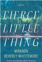  ??  ?? Fierce Little Thing
By Miranda BeverlyWhi­ttemore; Flatiron Books, 419 pages, $28