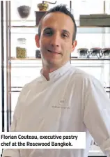  ??  ?? Florian Couteau, executive pastry chef at the Rosewood Bangkok.