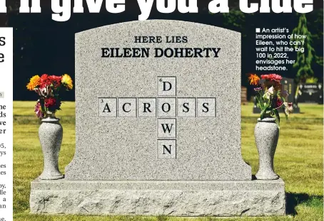  ??  ?? An artist’s impression of how Eileen, who can’t wait to hit the big 100 in 2022, envisages her headstone.