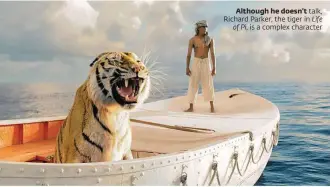  ??  ?? Although he doesn’t talk, Richard Parker, the tiger in Life
of Pi, is a complex character