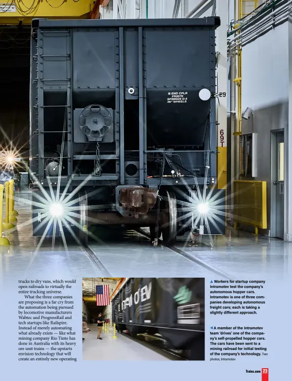  ?? ?? Workers for startup company Intramotev test the company’s autonomous hopper cars. Intramotev is one of three companies developing autonomous freight cars; each is taking a slightly different approach.