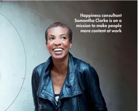  ??  ?? Happiness consultant Samantha Clarke is on a mission to make people more content at work